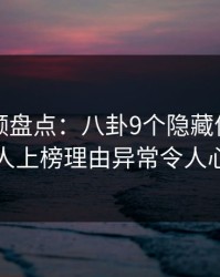 樱桃视频盘点：八卦9个隐藏信号，圈内人上榜理由异常令人心跳