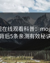 蘑菇影视在线观看科普：mogushipin背后5条亲测有效秘诀